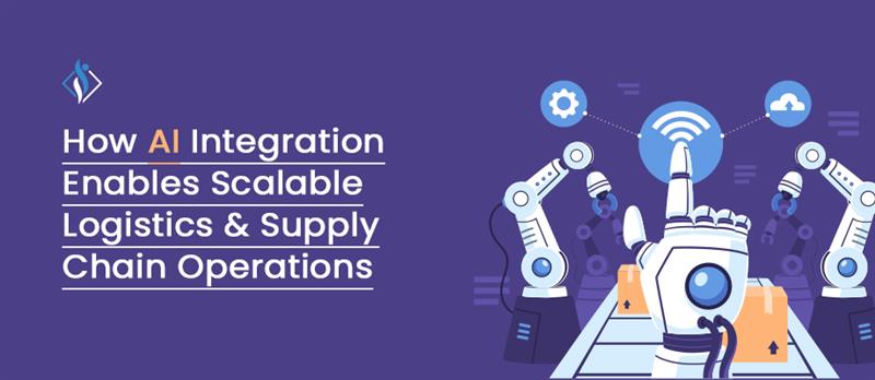 How AI Integration Enables Scalable Logistics & Supply Chain Operations